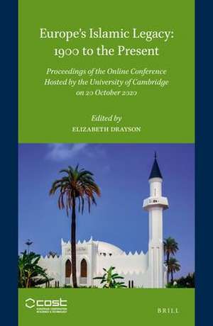 Europe’s Islamic Legacy: 1900 to the Present: Proceedings of the Online Conference Hosted by the University of Cambridge on 20 October 2020 de Elizabeth Drayson