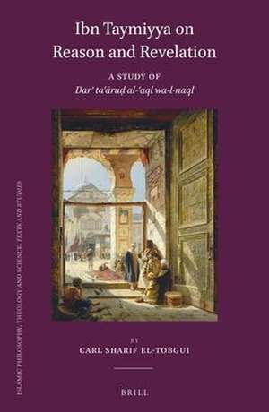 Ibn Taymiyya on Reason and Revelation: A Study of <i>Darʾ taʿāruḍ al-ʿaql wa-l-naql</i> de Carl Sharif El-Tobgui