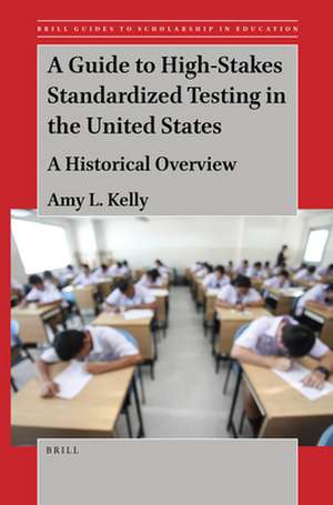 A Guide to High-Stakes Standardized Testing in the United States: A Historical Overview de Amy L. Kelly