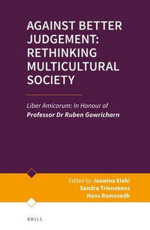 Against Better Judgement: Rethinking Multicultural Society: Liber Amicorum: In Honour of Professor Dr Ruben Gowricharn de Jaswina Elahi