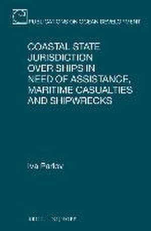 Coastal State Jurisdiction over Ships in Need of Assistance, Maritime Casualties and Shipwrecks de Iva Parlov