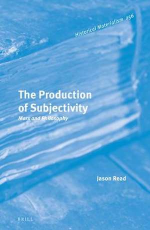 The Production of Subjectivity: Marx and Philosophy de Jason Read