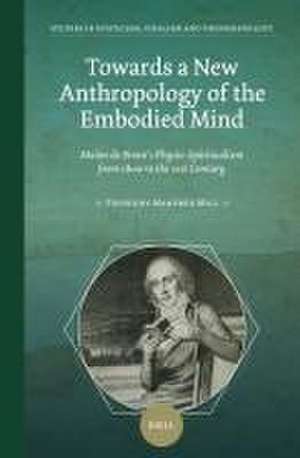 Towards a New Anthropology of the Embodied Mind: Maine de Biran’s Physio-Spiritualism from 1800 to the 21st Century de Manfred Milz