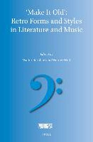 'Make It Old': Retro Forms and Styles in Literature and Music de Walter Bernhart