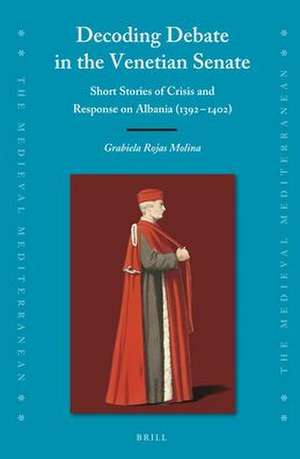 Decoding Debate in the Venetian Senate: Short Stories of Crisis and Response on Albania (1392-1402) de Grabiela Rojas Molina