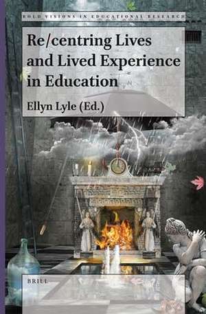 Re/centring Lives and Lived Experience in Education de Ellyn Lyle