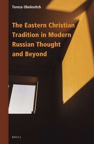 The Eastern Christian Tradition in Modern Russian Thought and Beyond de Teresa Obolevitch