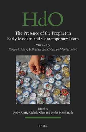 The Presence of the Prophet in Early Modern and Contemporary Islam: Volume 3, Prophetic Piety: Individual and Collective Manifestations de Nelly Amri