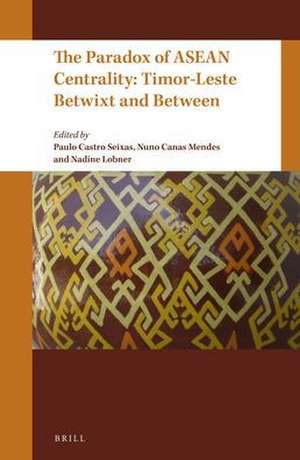 The Paradox of ASEAN Centrality: Timor-Leste Betwixt and Between de Paulo Castro Seixas