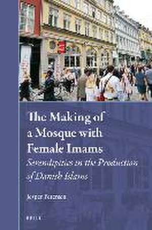 The Making of a Mosque with Female Imams: Serendipities in the Production of Danish Islams de Jesper Petersen