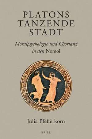 Platons tanzende Stadt: Moralpsychologie und Chortanz in den <i>Nomoi</i> de Julia Pfefferkorn