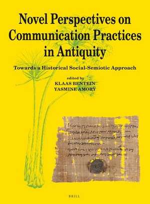 Novel Perspectives on Communication Practices in Antiquity: Towards a Historical Social-Semiotic Approach de Klaas Bentein