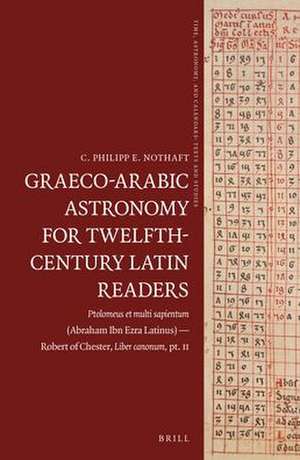 Graeco-Arabic Astronomy for Twelfth-Century Latin Readers: <i>Ptolomeus et multi sapientum</i> (Abraham Ibn Ezra Latinus) — Robert of Chester, <i>Liber canonum</i>, pt. II de C. Philipp E. Nothaft