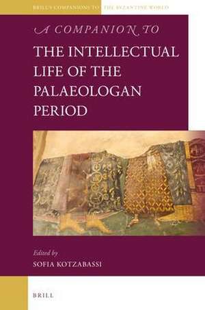 A Companion to the Intellectual Life of the Palaeologan Period de Sofia Kotzabassi