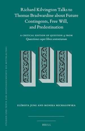 Richard Kilvington Talks to Thomas Bradwardine about Future Contingents, Free Will, and Predestination: A Critical Edition of Question 4 from <i>Quaestiones super libros Sententiarum</i> de Elżbieta Jung