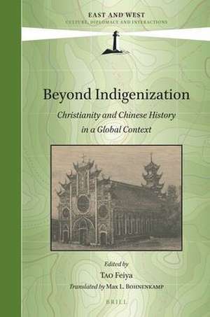 Beyond Indigenization: Christianity and Chinese History in a Global Context de Feiya Tao