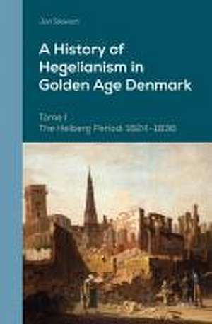 A History of Hegelianism in Golden Age Denmark, Tome I: The Heiberg Period: 1824-1836, 2nd Revised and Augmented Edition de Jon Stewart