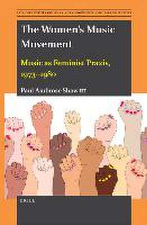 The Women’s Music Movement: Music as Feminist Praxis, 1973–1980 de Paul Ambrose Shaw III