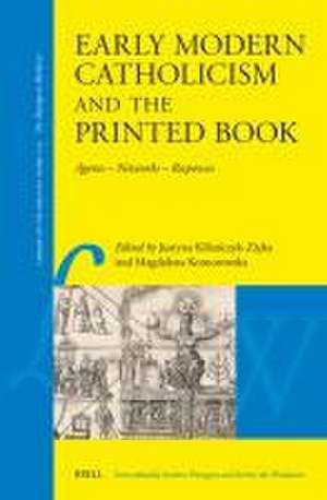 Early Modern Catholicism and the Printed Book: Agents – Networks – Responses de Justyna Kiliańczyk-Zięba