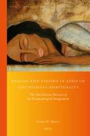 Dreams and Visions in African Pentecostal Spirituality: The Sub-Saharan Horizon of the Pneumatological Imagination de Anna M. Droll