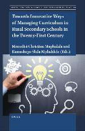 Towards Innovative Ways of Managing Curriculum in Rural Secondary Schools in the Twenty-First Century de Mncedisi Christian Maphalala