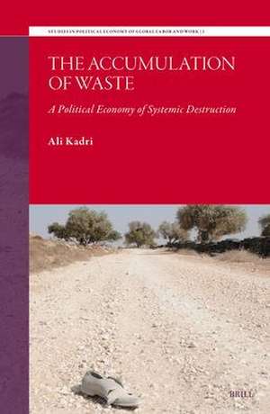 The Accumulation of Waste: A political economy of systemic destruction de Ali Kadri