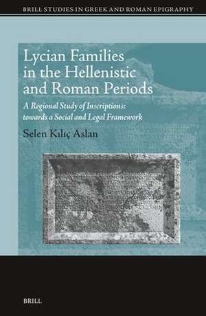 Lycian Families in the Hellenistic and Roman Periods: A Regional Study of Inscriptions: towards a Social and Legal Framework de Selen Kılıç Aslan