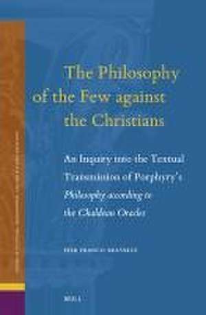 The Philosophy of the Few against the Christians: An Inquiry into the Textual Transmission of Porphyry’s <i>Philosophy according to the Chaldean Oracles</i> de Pier Franco Beatrice