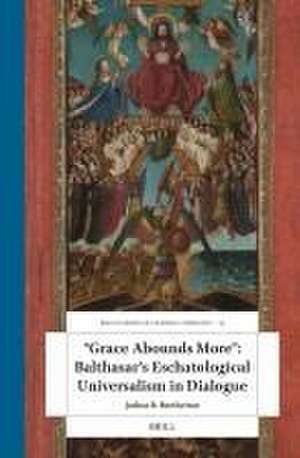 “Grace Abounds More”: Balthasar’s Eschatological Universalism in Dialogue de Joshua R. Brotherton