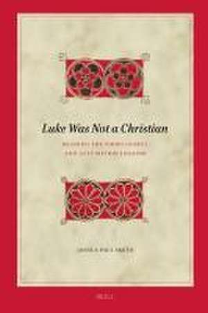 Luke Was Not A Christian: Reading the Third Gospel and Acts within Judaism de Joshua Paul Smith