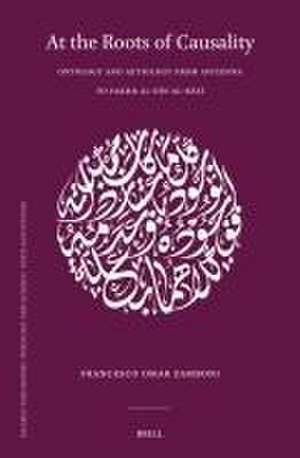 At the Roots of Causality: Ontology and Aetiology from Avicenna to Fakhr al-Dīn al-Rāzī de Francesco Omar Zamboni