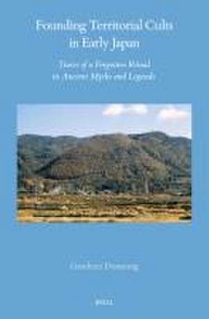 Founding Territorial Cults in Early Japan: Traces of a Forgotten Ritual in Ancient Myths and Legends de G. Domenig