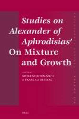 Studies on Alexander of Aphrodisias’ <i>On Mixture and Growth</i> de Gweltaz Guyomarc’h