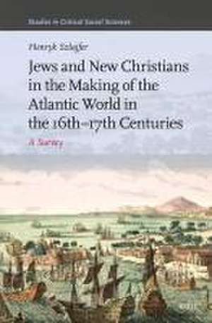 Jews and New Christians in the Making of the Atlantic World in the 16th–17th Centuries: A Survey de Henryk Szlajfer