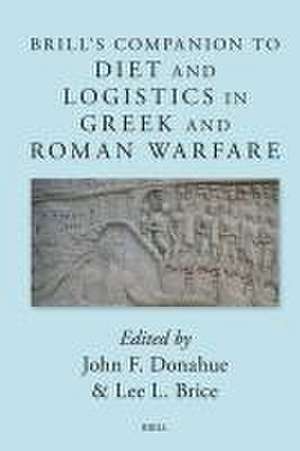 Brill’s Companion to Diet and Logistics in Greek and Roman Warfare de John Donahue