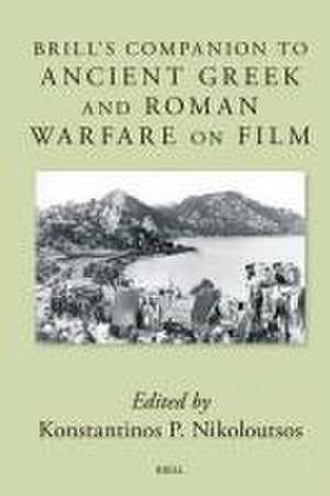 Brill's Companion to Ancient Greek and Roman Warfare on Film de Konstantinos P. Nikoloutsos