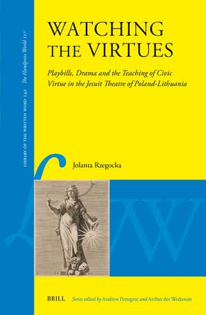 Watching the Virtues: Playbills, Drama and the Teaching of Civic Virtue in the Jesuit Theatre of Poland–Lithuania de Jolanta Rzegocka