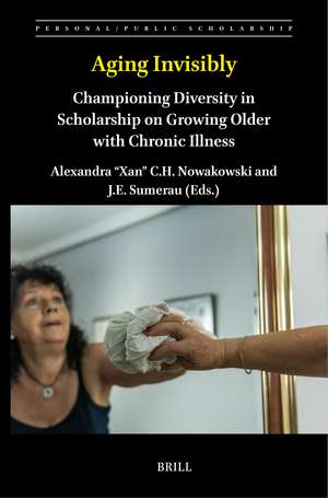 Aging Invisibly: Championing Diversity in Scholarship on Growing Older with Chronic Illness de Alexandra "Xan" C.H. Nowakowski