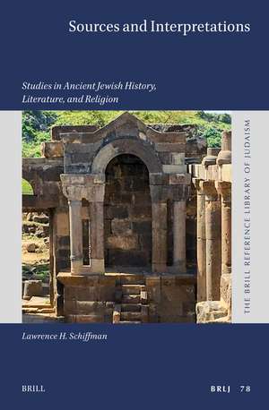 Sources and Interpretations: Studies in Ancient Jewish History, Literature, and Religion de Lawrence H. Schiffman