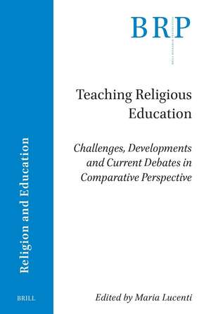 Teaching Religious Education: Challenges, Developments and Current Debates in Comparative Perspective de Maria Lucenti