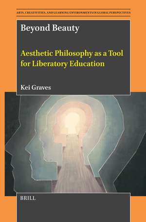 Beyond Beauty: Aesthetic Philosophy as a Tool for Liberatory Education de Kei Graves