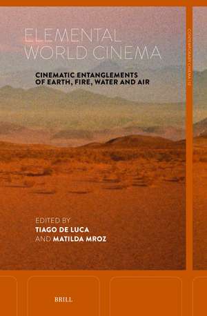 Elemental World Cinema: Cinematic Entanglements of Earth, Fire, Water and Air de Tiago de Luca