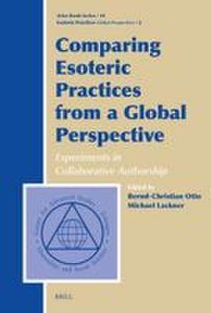 Comparing Esoteric Practices from a Global Perspective: Experiments in Collaborative Authorship: Esoteric Practices: Global Perspectives, Volume 2 de Bernd-Christian Otto