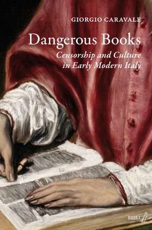 Dangerous Books: Censorship and Culture in Early Modern Italy de Giorgio Caravale