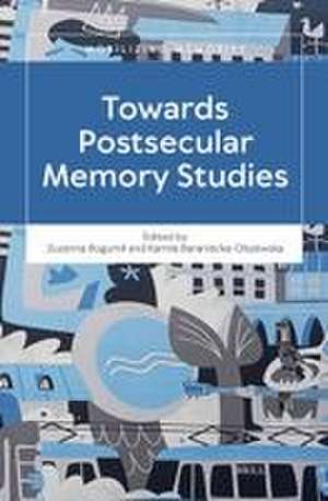 Towards Postsecular Memory Studies de Zuzanna Bogumił
