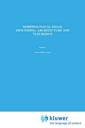 Morphological Image Processing: Architecture and VLSI design de P.P. Jonker