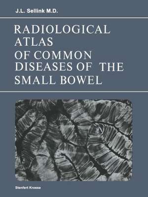 Radiological Atlas of Common Diseases of the Small Bowel de J.L. Sellink