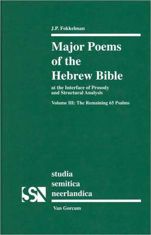 Major Poems of the Hebrew Bible: At the interface of Prosody and Structural Analysis, Volume III: The Remaining 65 Psalms de Jan Fokkelman