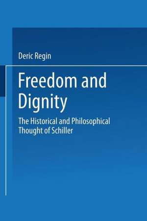 Freedom and Dignity: The Historical and Philosophical Thought of Schiller de Deric Regin