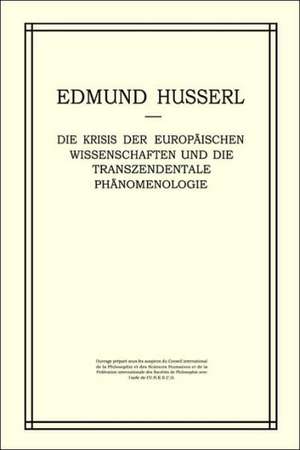 Die Krisis der Europäischen Wissenschaften und die Transzendentale Phänomenologie: Ein Einleitung in die Phänomenologische Philosophie de Edmund Husserl